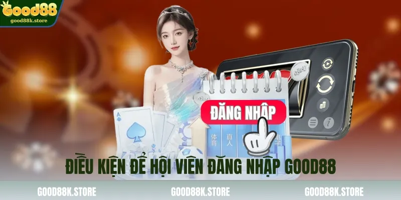 dieu-kien-de-hoi-vien-dang-nhap-good88_11zon