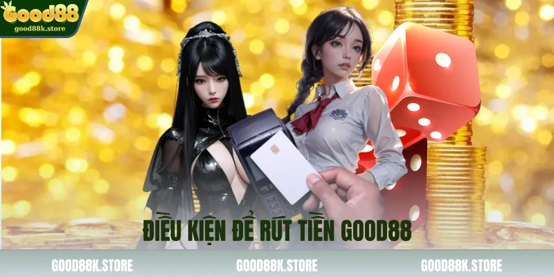 dieu-kien-de-rut-tien-good88_11zon
