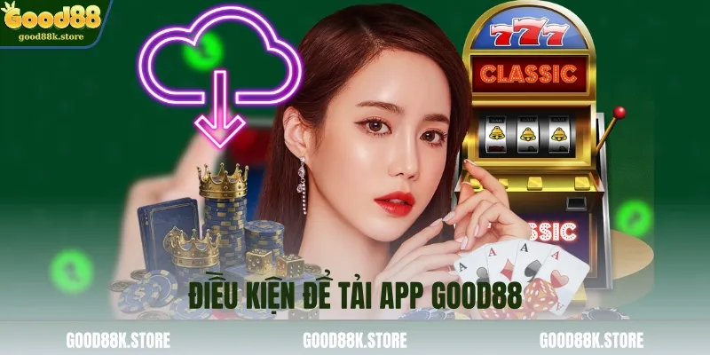 dieu-kien-de-tai-app-good88_11zon