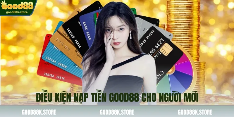 dieu-kien-nap-tien-good88-cho-nguoi-moi_11zon