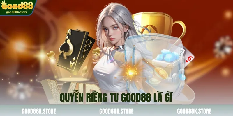 quyen-rieng-tu-good88-la-gi_11zon