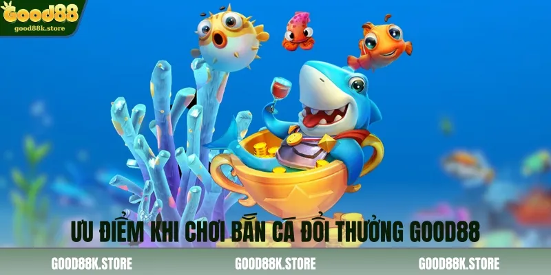 uu-diem-khi-choi-ban-ca-doi-thuong-good88_11zon