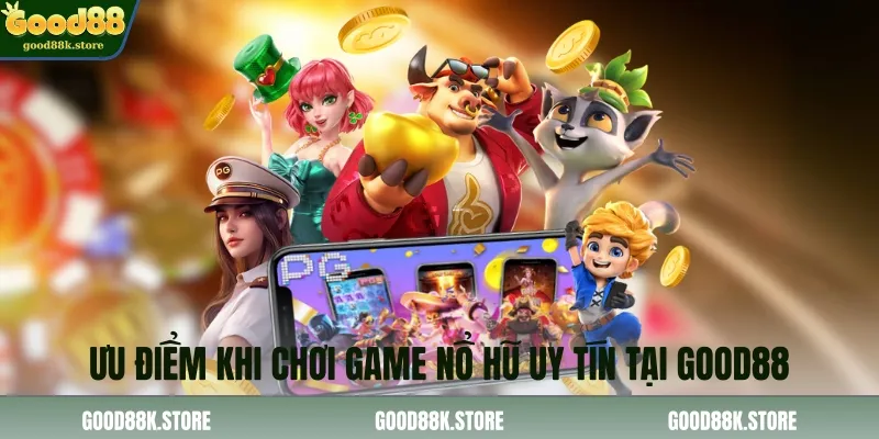 uu-diem-khi-choi-game-no-hu-uy-tin-tai-good88_11zon